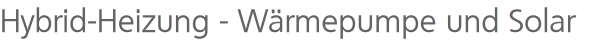Hybrid-Heizung - Wärmepumpe und Solar